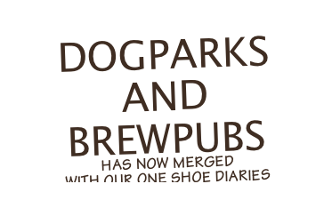 Dogparks
and
brewpubs
has now merged
with our one shoe diaries
click here to be transported!